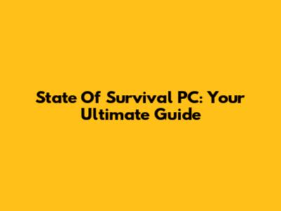 State Of Survival PC: Your Ultimate Guide
