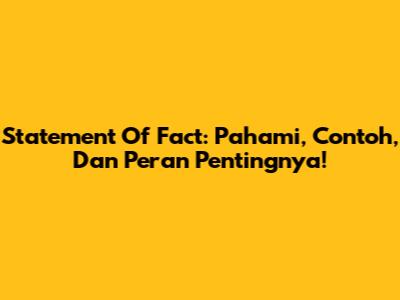 Statement Of Fact: Pahami, Contoh, Dan Peran Pentingnya!