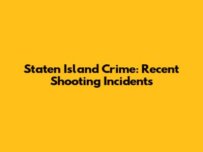 Staten Island Crime: Recent Shooting Incidents