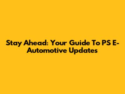 Stay Ahead: Your Guide To PS E-Automotive Updates