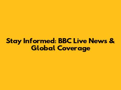 Stay Informed: BBC Live News & Global Coverage