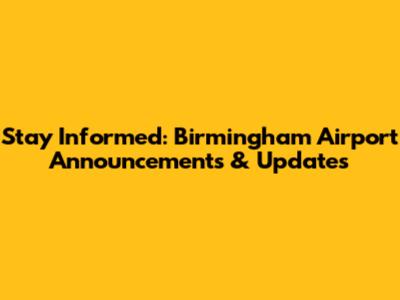 Stay Informed: Birmingham Airport Announcements & Updates