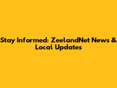 Stay Informed: ZeelandNet News & Local Updates