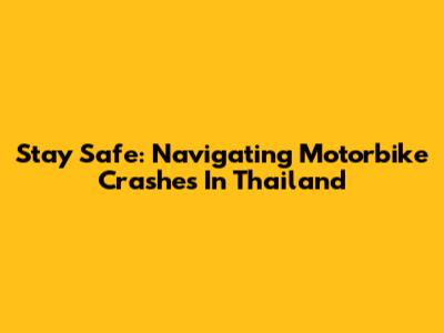 Stay Safe: Navigating Motorbike Crashes In Thailand