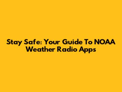 Stay Safe: Your Guide To NOAA Weather Radio Apps