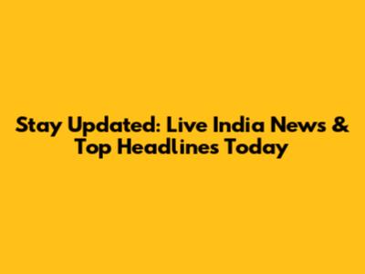 Stay Updated: Live India News & Top Headlines Today
