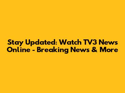 Stay Updated: Watch TV3 News Online - Breaking News & More
