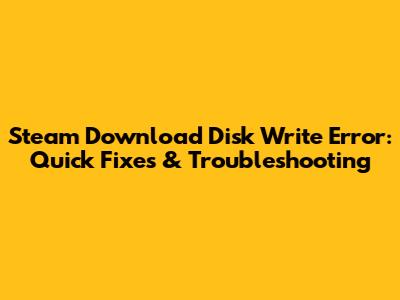 Steam Download Disk Write Error: Quick Fixes & Troubleshooting
