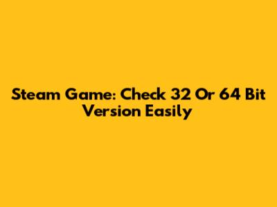 Steam Game: Check 32 Or 64 Bit Version Easily