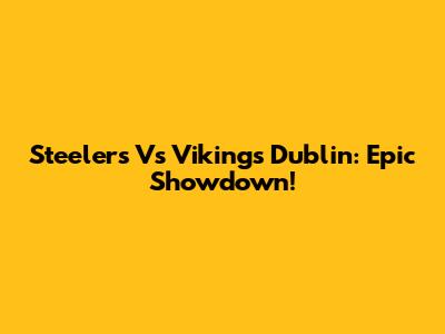 Steelers Vs Vikings Dublin: Epic Showdown!