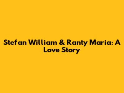 Stefan William & Ranty Maria: A Love Story
