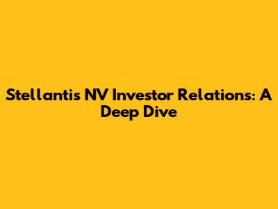 Stellantis NV Investor Relations: A Deep Dive