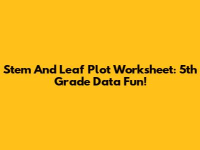 Stem And Leaf Plot Worksheet: 5th Grade Data Fun!