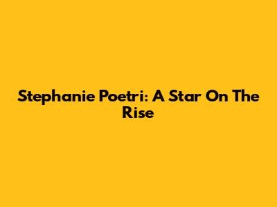 Stephanie Poetri: A Star On The Rise