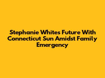 Stephanie White's Future With Connecticut Sun Amidst Family Emergency