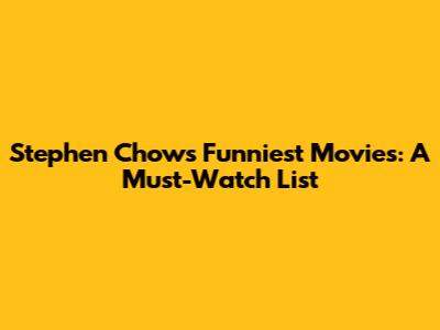 Stephen Chow's Funniest Movies: A Must-Watch List
