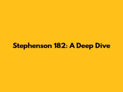 Stephenson 182: A Deep Dive