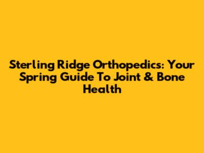 Sterling Ridge Orthopedics: Your Spring Guide To Joint & Bone Health