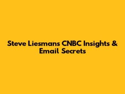 Steve Liesman's CNBC Insights & Email Secrets