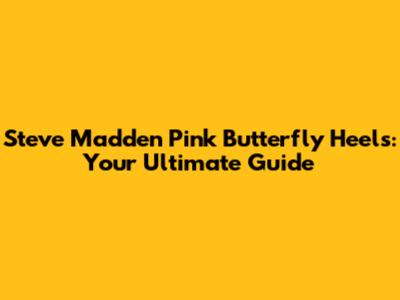 Steve Madden Pink Butterfly Heels: Your Ultimate Guide
