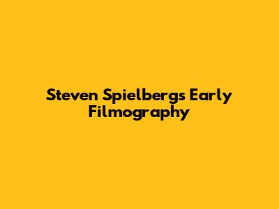 Steven Spielberg's Early Filmography