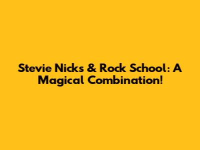 Stevie Nicks & Rock School: A Magical Combination!