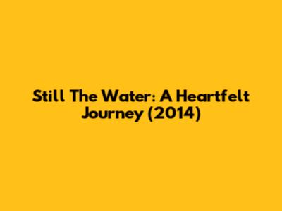 Still The Water: A Heartfelt Journey (2014)