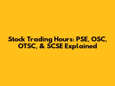 Stock Trading Hours: PSE, OSC, OTSC, & SCSE Explained