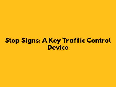 Stop Signs: A Key Traffic Control Device