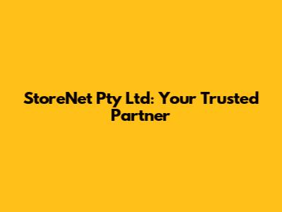 StoreNet Pty Ltd: Your Trusted Partner
