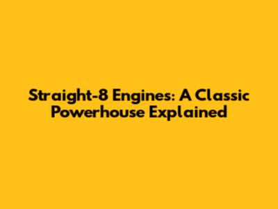 Straight-8 Engines: A Classic Powerhouse Explained
