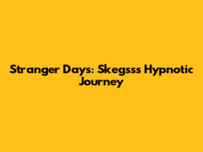 Stranger Days: Skegss's Hypnotic Journey