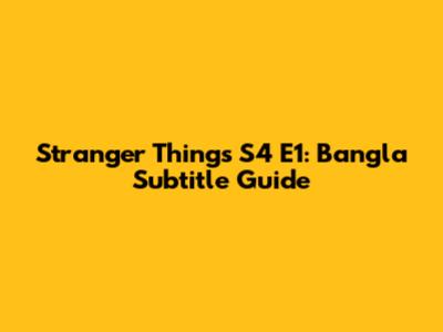 Stranger Things S4 E1: Bangla Subtitle Guide