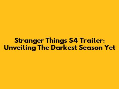 Stranger Things S4 Trailer: Unveiling The Darkest Season Yet