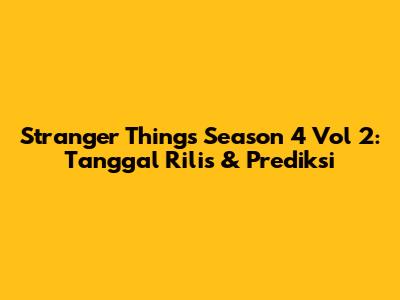 Stranger Things Season 4 Vol 2: Tanggal Rilis & Prediksi