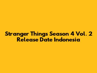 Stranger Things Season 4 Vol. 2 Release Date Indonesia