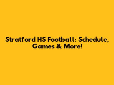 Stratford HS Football: Schedule, Games & More!