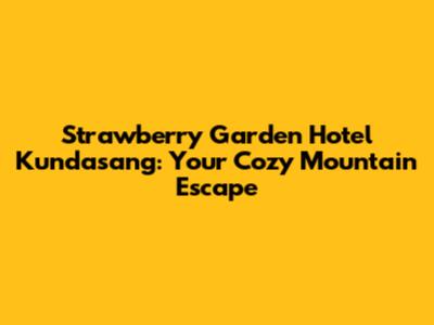 Strawberry Garden Hotel Kundasang: Your Cozy Mountain Escape