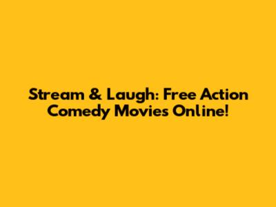 Stream & Laugh: Free Action Comedy Movies Online!
