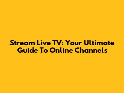 Stream Live TV: Your Ultimate Guide To Online Channels