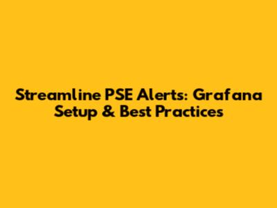 Streamline PSE Alerts: Grafana Setup & Best Practices