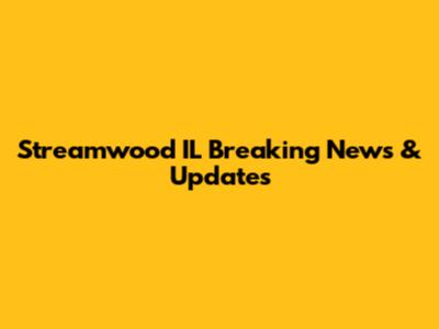 Streamwood IL Breaking News & Updates