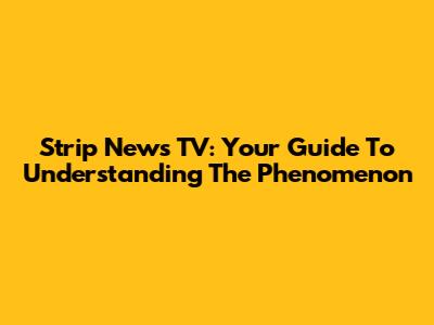 Strip News TV: Your Guide To Understanding The Phenomenon