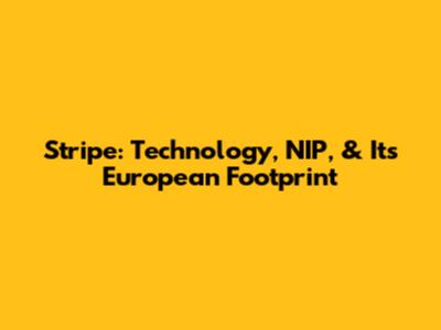 Stripe: Technology, NIP, & Its European Footprint
