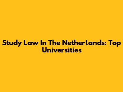 Study Law In The Netherlands: Top Universities