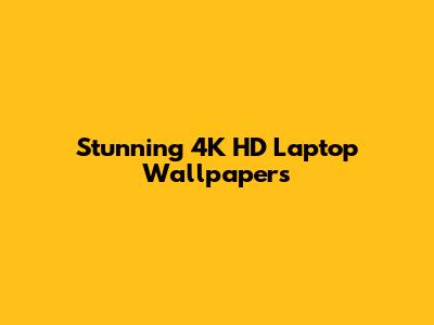 Stunning 4K HD Laptop Wallpapers