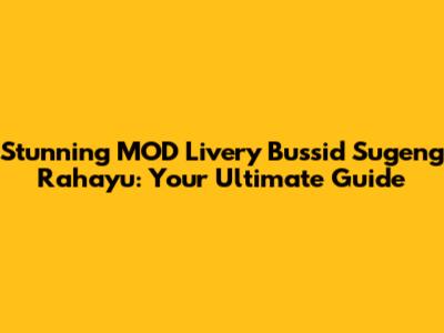 Stunning MOD Livery Bussid Sugeng Rahayu: Your Ultimate Guide