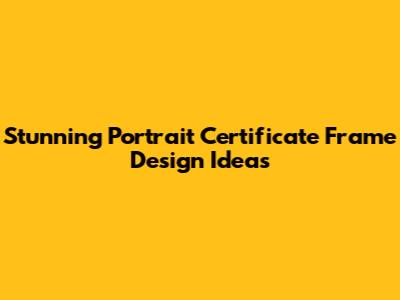 Stunning Portrait Certificate Frame Design Ideas