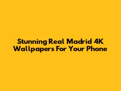 Stunning Real Madrid 4K Wallpapers For Your Phone