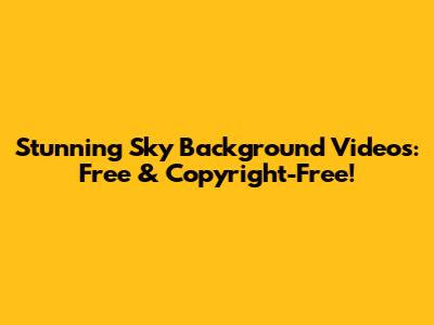 Stunning Sky Background Videos: Free & Copyright-Free!